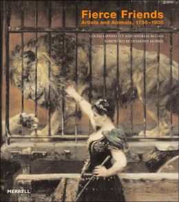 Fierce Friends: Artists And Animals, 1750-1900 Louise Lippincott, Andreas Bluhm and Desmond Morris