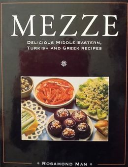 Mezze: Delicious Middle Eastern, Turkish and Greek Recipes Rosamond Man