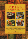 Spice Ingredients Cookbook: A Definitive Guide to Spices, Spice Blends and Aromatic Seeds and how to Use Them in the Kitchen - with 100 Classic and Contemporary Recipes