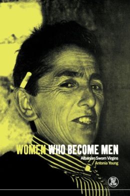 Women Who Become Men: Albanian Sworn Virgins