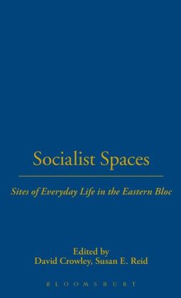 Socialist Spaces: Sites of Everyday Life in the Eastern Bloc David Crowley and Susan E. Reid