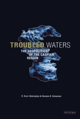 Troubled Waters: The Geopolitics of the Caspian Region Hovann H. Simonian, R. Hrair Dekmejian