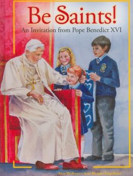 Be Saints: An Invitation from Pope Benedict XVI Amy Welborn and Ann Kissane Engelhart