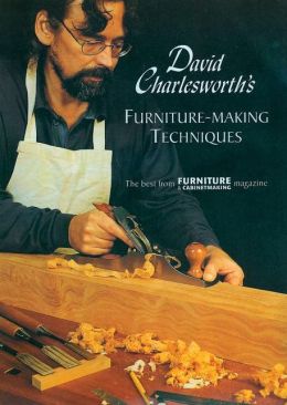David Charlesworth's Furniture-Making Techniques (v. 1) The Best From FURNITURE and CABINETMAKING Magazine