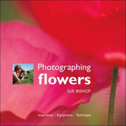 Photographing Flowers: Inspiration, Equipment, Technique