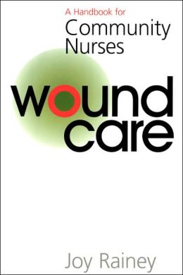 Wound Management: A Handbook for Community Nurses Joy Rainey