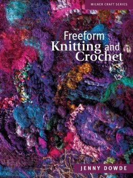 Freeform Knitting and Crochet (Milner Craft Series) Jenny Dowde