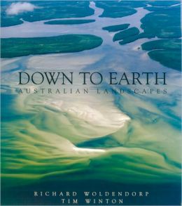 Down to Earth: Australian Landscapes Tim Winton and Richard Woldendorp