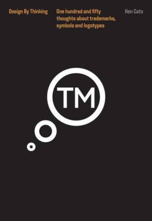 One Hundred and Fifty Thoughts About Trademarks, Symbols, and Logotypes: Design by Thinking