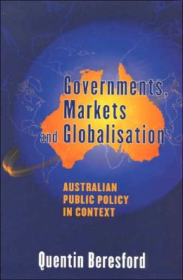 Governments, Markets and Globalisation: Australian Public Policy in Context Quentin Beresford