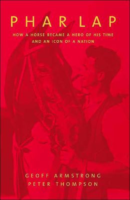 Phar Lap: How a Horse Became a Hero of His Time and an Icon of a Nation