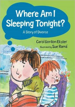 Where am I Sleeping Tonight? (A Story of Divorce) Carol Gordon Ekster and Sue Rama