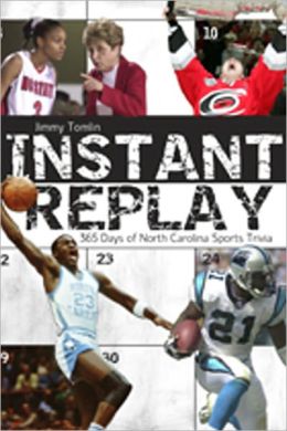 Instant Replay: 365 Days of North Carolina Sports Trivia Jimmy Tomlin