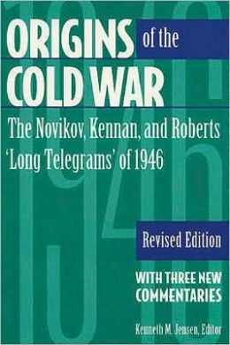 Origins of the Cold War: The Novikov, Kennan, and Roberts 'Long Telegrams' of 1946 Kenneth M. Jensen
