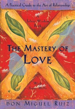 Mastery of Love: A Practical Guide to the Art of Relationship Miguel Ruiz