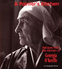 A Painter's Kitchen-Revised Edition: Recipes from the Kitchen of Georgia O'Keeffe (Red Crane Cookbook Series) Margaret Wood and Michael O'Shaughnessy