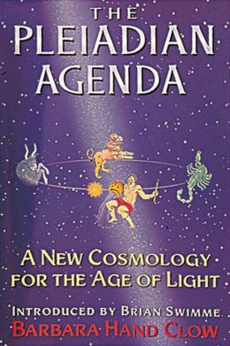 The Pleiadian Agenda: A New Cosmology for the Age of Light Barbara Hand Clow and Brian Swimme