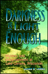 Darkness Is Light Enough: Mystery and Enlightenment at Lake Geneva, Wisconsin Gerald R. Lishka