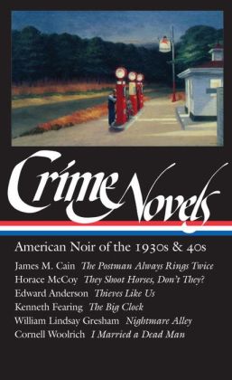 Crime Novels: American Noir of the 1930s and 40s (The Postman Always Rings Twice, They Shoot Horses, Don't They?, Thieves Like Us, The Big Clock, Nightmare Alley, I Married a Dead Man) (Library of America)
