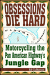 Obsessions Die Hard: Motorcycling the Pan-American Highway's Jungle Gap