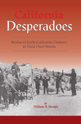 California Desperadoes: Stories of Early California Outlaws in Their Own Words