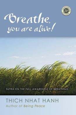 Breathe, You Are Alive : The Sutra on the Full Awareness of Breathing
