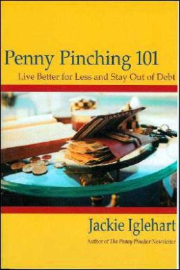 Penny Pinching 101: Live Better for Less and Stay Out of Debt Jackie Iglehart