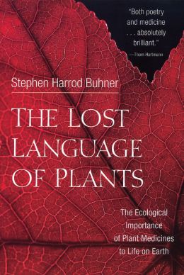 The Lost Language of Plants: The Ecological Importance of Plant Medicines for Life on Earth Stephen Harrod Buhner
