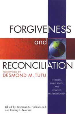 Forgiveness and Reconciliation: Religion, Public Policy, and Conflict Transformation Raymond G. Helmick, Rodney L. Petersen and Desmond Tutu