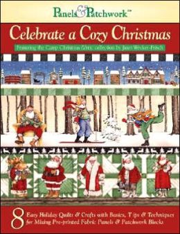 Panels & Patchwork Celebrate a Cozy Christmas: 8 Easy Holiday Quilts and Crafts with Basics, Tips and Techniques for Mixing Pre-Printed Fabric Panels