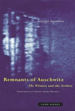Remnants of Auschwitz: The Witness and the Archive Giorgio Agamben and Daniel Heller-Roazen