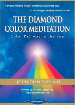 The Diamond Color Meditation: Color Pathway to the Soul John Diamond MD