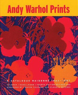 Andy Warhol Prints: A Catalogue Raisonné 1962-1987 Arthur Danto, Donna De Salvo, Claudia Defendi and Frayda Feldman