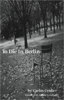 To Die in Berlin Carlos Cerda and Andrea G. Labinger