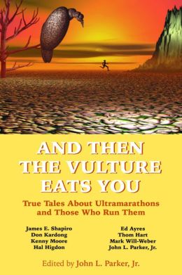 And Then the Vulture Eats You: True Tales about Ultramarathons and Those Who Run Them