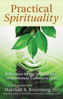 Practical Spirituality: The Spiritual Basis of Nonviolent Communication (Nonviolent Communication Guides) Marshall B. Rosenberg PhD