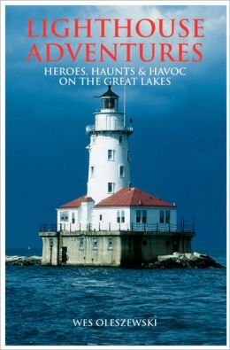 Lighthouse Adventures: Heroes Haunts and Havoc on the Great Lakes