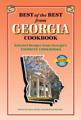 Best of the Best from Georgia: Selected Recipes from Georgias Favorite Cookbooks Gwen McKee and Barbara Moseley