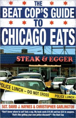The Beat Cop's Guide to Chicago Eats Sgt. David J. Haynes CPD and Christopher Garlington