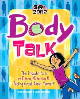 Body Talk: The Straight Facts on Fitness, Nutrition, and Feeling Great about Yourself! (Girl Zone Series)