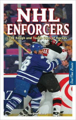 NHL Enforcers: The Rough And Tough Guys Of Hockey By Arpon Basu ...