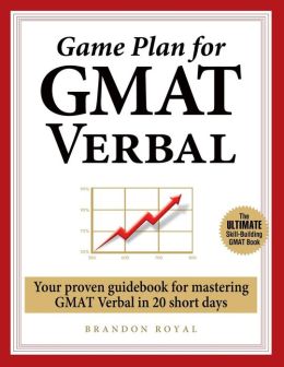 Game Plan for GMAT Verbal: Your Proven Guidebook for Mastering GMAT Verbal in 20 Short Days Brandon Royal