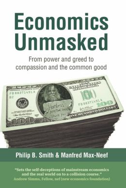 Economics Unmasked: From Power and Greed to Compassion and the Common Good