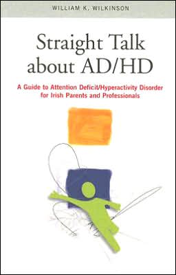 Straight Talk About AD/HD: A Guide to Attention Deficit/Hyperactivity Disorder for Irish Parents William K. Wilkinson