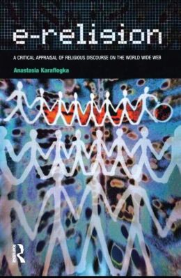 E-Religion: A Critical Appraisal of Religious Discourse on the World Wide Web