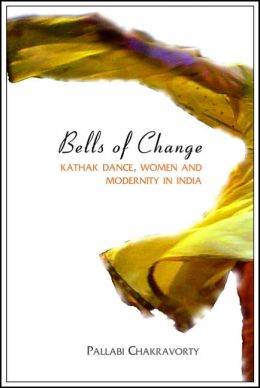 Bells of Change: Kathak Dance, Women and Modernity in India