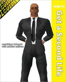 How to get a Second Life: build a successful business and social network inworld Andrew Sullivan, Madddyyy Schnook