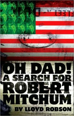 Oh Dad! A Search for Robert Mitchum Lloyd Robson