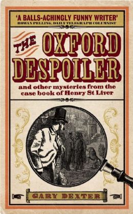 The Oxford Despoiler: And Other Mysteries from the Casebook of Henry St Liver