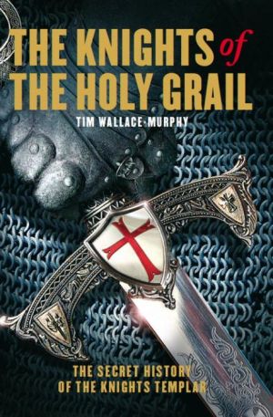 Knights of the Holy Grail: The Secret History of The Knights Templar
